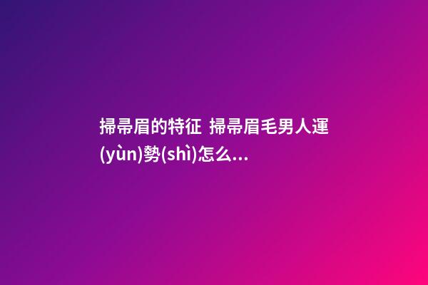 掃帚眉的特征  掃帚眉毛男人運(yùn)勢(shì)怎么樣